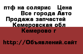 птф на солярис › Цена ­ 1 500 - Все города Авто » Продажа запчастей   . Кемеровская обл.,Кемерово г.